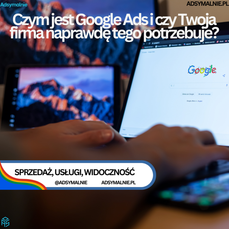Czym jest Google Ads i czy Twoja firma naprawdę tego potrzebuje?